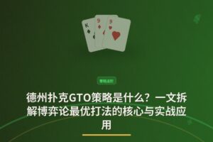 德州扑克GTO策略是什么 - 德州扑克GTO策略是什么？一文拆解博弈论最优打法的核心与实战应用